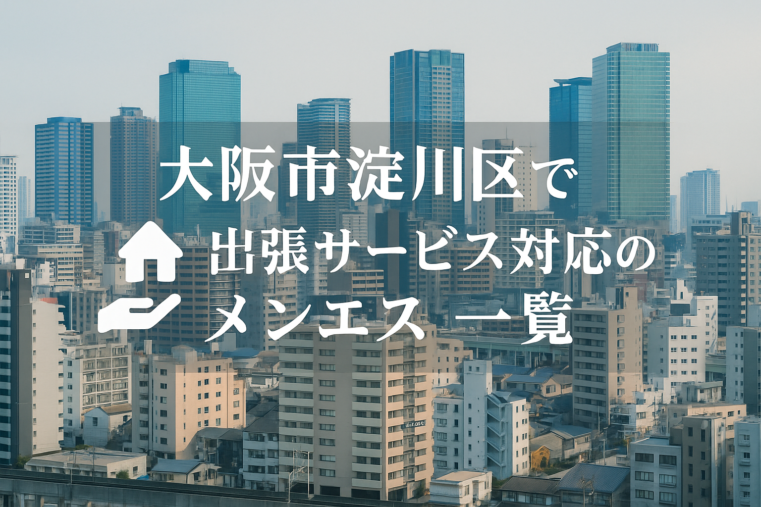新大阪・西中島南方・東三国・宮原エリアで“ホテル・自宅に呼べる”メンエス特集｜大阪市淀川区の出張派遣メンズエステ一覧