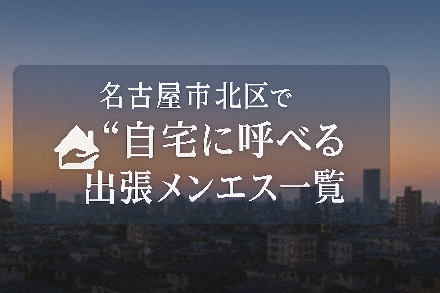 名古屋市北区で“自宅に呼べる”メンエス7選｜黒川・志賀本通エリアへの出張メンズエステ特集