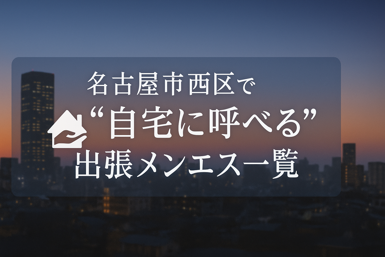 名古屋市西区で“自宅に呼べる”メンエス7選｜浄心・上小田井エリアへの出張メンズエステ特集