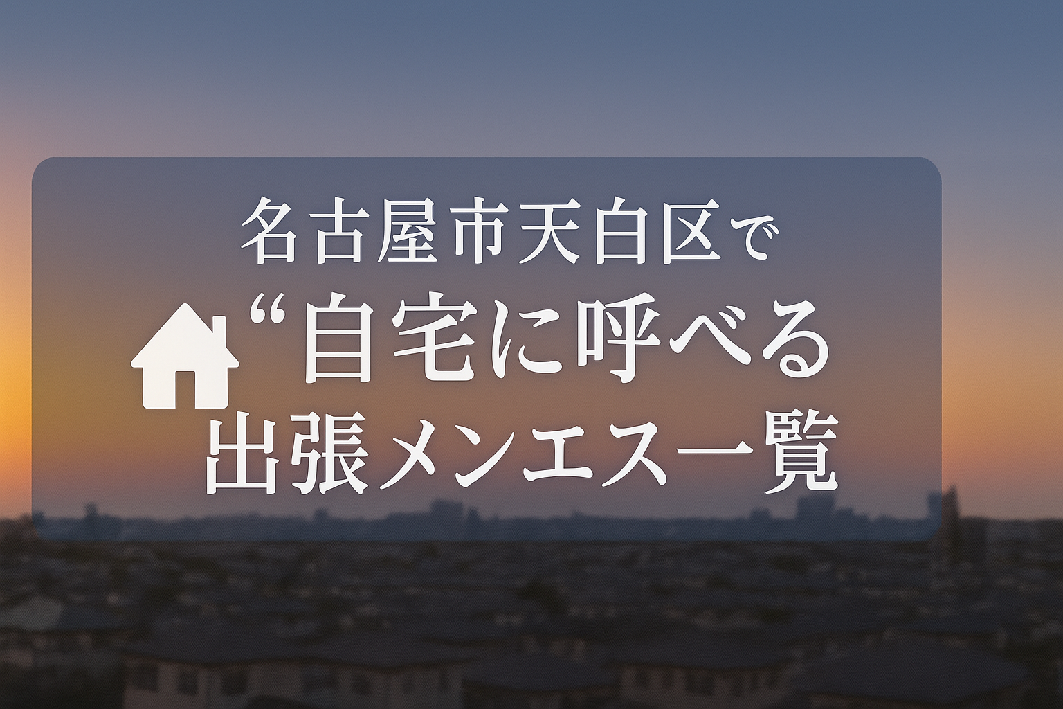 名古屋市天白区で“自宅に呼べる”メンエスまとめ｜植田・原・平針エリアへの出張メンズエステ特集