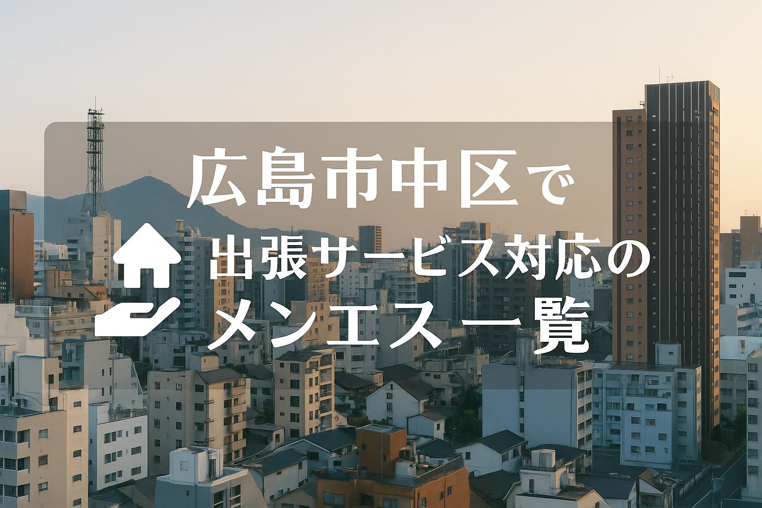 流川・薬研堀・弥生町周辺で“ホテルに呼べる”メンエス店舗｜広島市中区ビジネスホテル対応の出張派遣メンズエステ