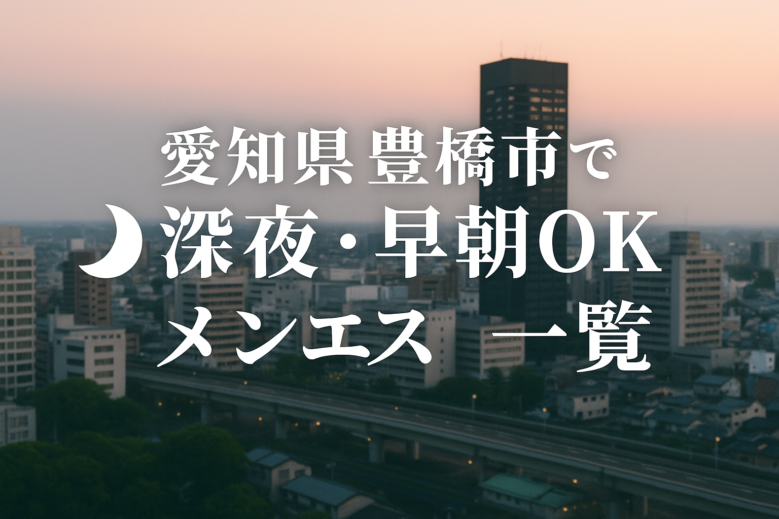 豊橋市で夜中・深夜までやってるメンズエステ｜24時以降・早朝までOK【仕事帰り・夜勤明けに】
